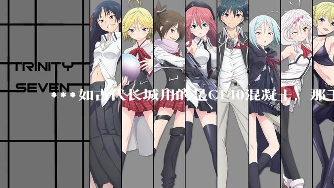 ***如古代长城用的是C140混凝土，那千百年下来会完整的留存至今还是损坏的更加严重？